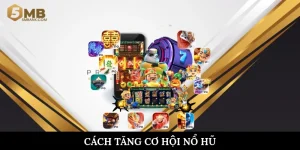 Cách tăng cơ hội nổ hũ