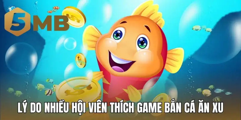 Lý do nhiều hội viên thích game bắn cá ăn xu