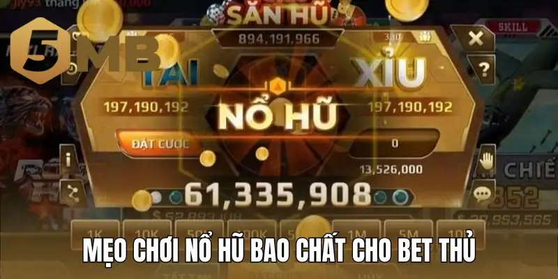 Mẹo chơi nổ hũ bao chất cho bet thủ