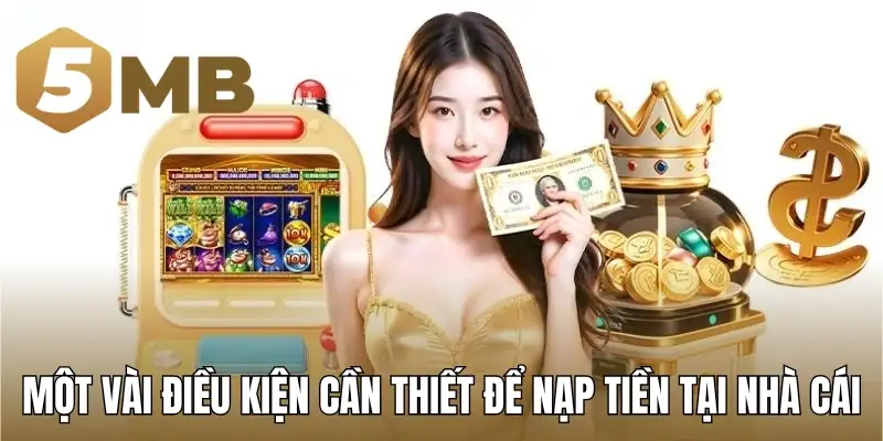 Một vài điều kiện cần thiết để nạp tiền tại nhà cái