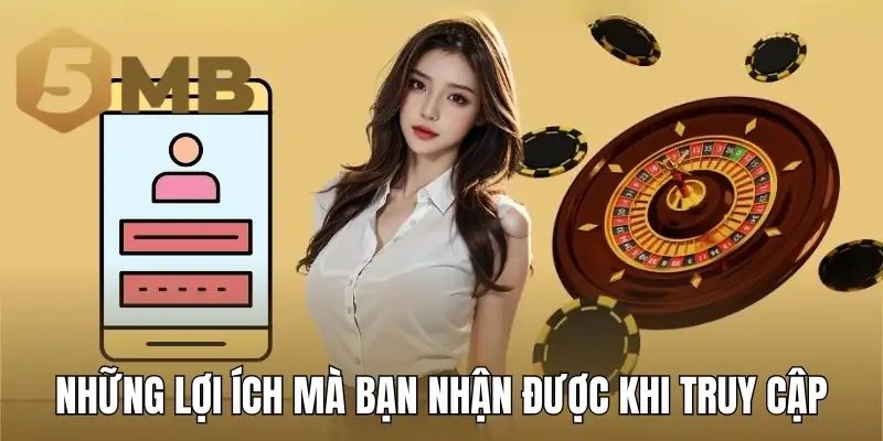 Những lợi ích mà bạn nhận được khi truy cập nhà cái