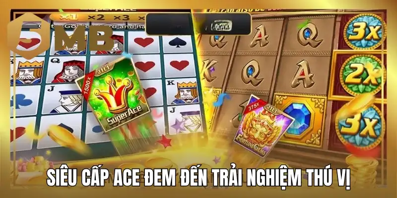 Siêu Cấp ACE đem đến trải nghiệm thú vị