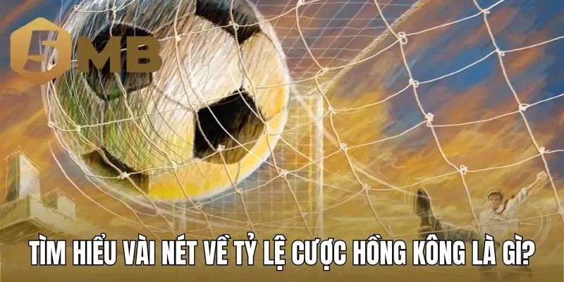 Tìm hiểu vài nét về tỷ lệ cược Hồng Kông là gì?