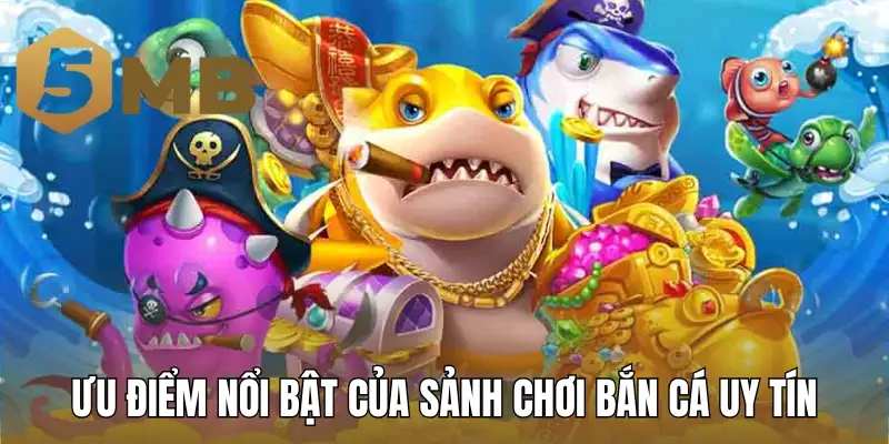Ưu điểm nổi bật của sảnh chơi bắn cá uy tín